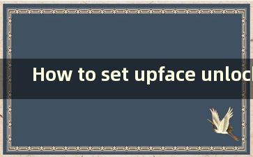 How to set upface unlock in win 10（如何在win 10中设置人脸识别）